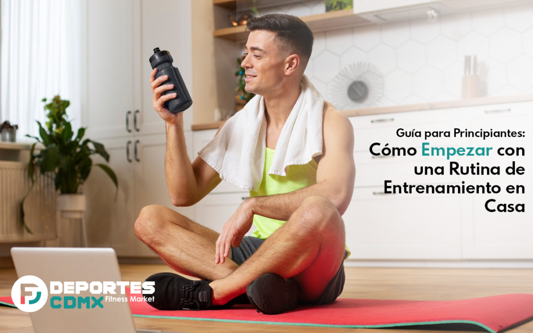 Guía para Principiantes: Cómo Empezar con una Rutina de Entrenamiento en Casa